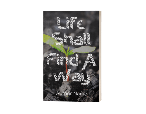 An Ebook & Paperback Premade Book Cover titled "Life Shall Find A Way" shows a small green plant sprouting from dark, rocky soil reminiscent of burnt earth. The title is in large, blocky white text with a cracked texture. Below the title, "Author Name" is written in smaller white text. The background has a gritty appearance. BookSelf Book Cover Design & Premade Book Covers