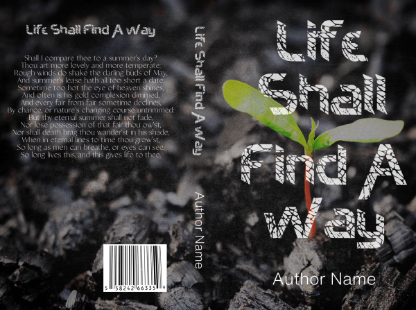 The image showcases an Ebook & Paperback Premade Book Cover titled "Life Shall Find A Way" by Author Name. The cover features a small green plant sprouting from charred, burnt earth, symbolizing resilience. Text from a sonnet is overlaid on the left and back cover. The title is in fragmented white lettering, with the barcode at the bottom left. BookSelf Book Cover Design & Premade Book Covers