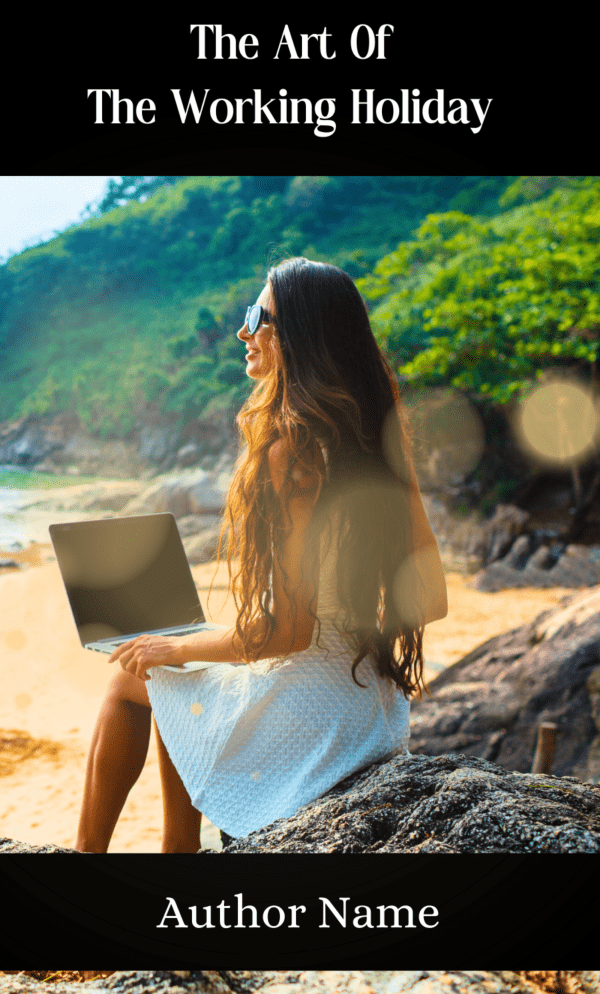 Image of the Ebook & Paperback Premade Book Cover titled "The Art Of The Working Holiday." The cover features a woman with long hair sitting on a rock by the beach, using a laptop. She is wearing sunglasses and a white dress. The background includes lush green trees and the sea. The author's name is displayed at the bottom. BookSelf Book Cover Design & Premade Book Covers