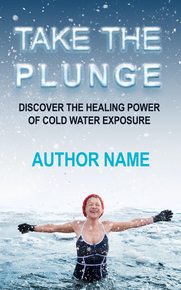 A book cover titled "Take the Plunge" features a swimmer smiling in ice-cold water, wearing a red cap, black and white swimsuit, and extending arms. The subtitle reads, "Discover the Healing Power of Cold Water Exposure" with "Author Name" printed below. The background shows a snowy landscape. BookSelf Book Cover Design & Premade Book Covers