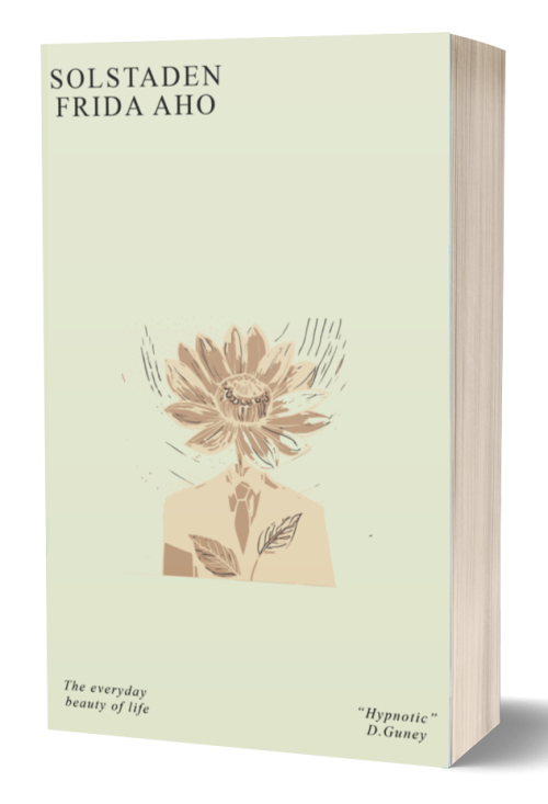 A book titled "Solstaden" by Frida Aho. The cover features an illustration of a human figure with a sunflower for its head. The background is pastel green. In the bottom corners are the phrases "The everyday beauty of life" and "'Hypnotic' D. Guney. BookSelf Book Cover Design & Premade Book Covers