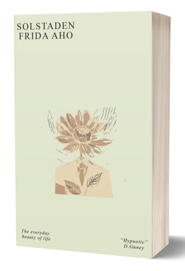 A book titled "Solstaden" by Frida Aho. The cover features an illustration of a human figure with a sunflower for its head. The background is pastel green. In the bottom corners are the phrases "The everyday beauty of life" and "'Hypnotic' D. Guney. BookSelf Book Cover Design & Premade Book Covers